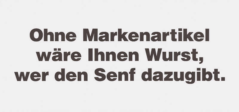 Ohne Markenartikel wäre es Ihnen Wurst wer den Senf dazugibt.