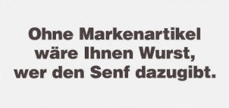 Ohne Markenartikel wäre es Ihnen Wurst wer den Senf dazugibt.