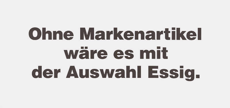 Ohne Markenartikel wäre es mit der Auswahl Essig.