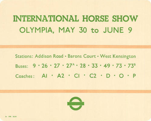 International Horse Show, Olympia, May 30 to June 9, Stations: Addison Road, Barons Court, West Kensington