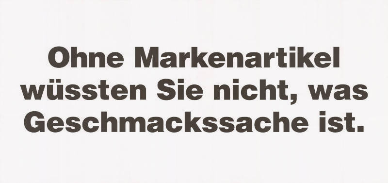 Ohne Markenartikel wüssten Sie nicht, was Geschmacksache ist.