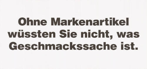 Ohne Markenartikel wüssten Sie nicht, was Geschmacksache ist.