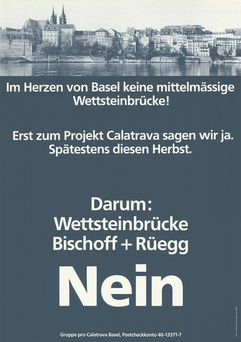 Im Herzen von Basel keine mittelmässige Wettsteinbrücke! Erst zum Projekt Calatrava sagen wir ja. Spätestens diesen Herbst. Darum: Wettsteinbrücke Bischoff + Rüegg, Nein