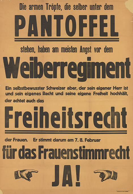 Die armen Tröpfe, die selber unter dem Pantoffel stehen, haben am meisten Angst vor dem Weiberregiment […] für das Frauenstimmrecht, Ja!