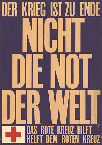 Der Krieg ist zu Ende, nicht die Not der Welt, Das Rote Kreuz hilft, helft dem Roten Kreuz