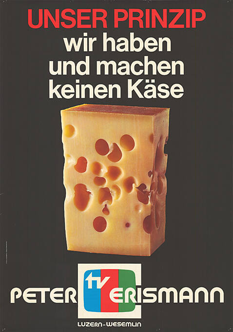 Unser Prinzip, wir haben und machen keinen Käse, Peter Erismann