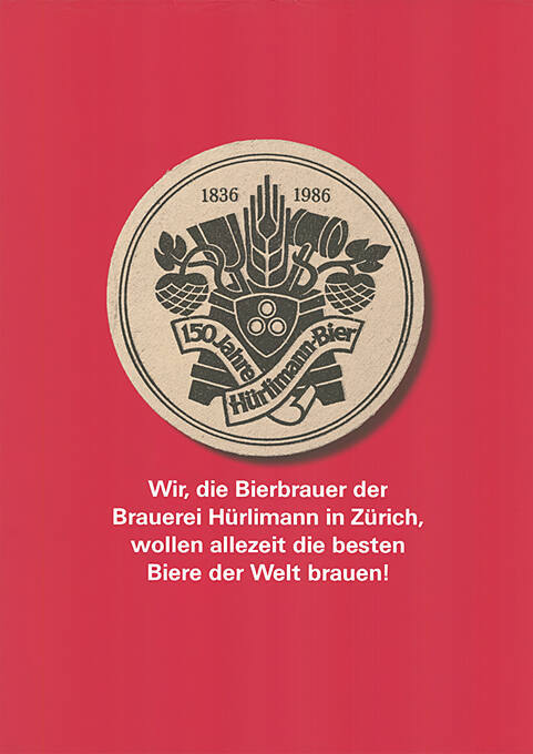 150 Jahre Hürlimann-Bier, Wir, die Bierbrauer der Brauerei Hürlimann in Zürich, wollen allezeit die besten Biere der Welt brauen!