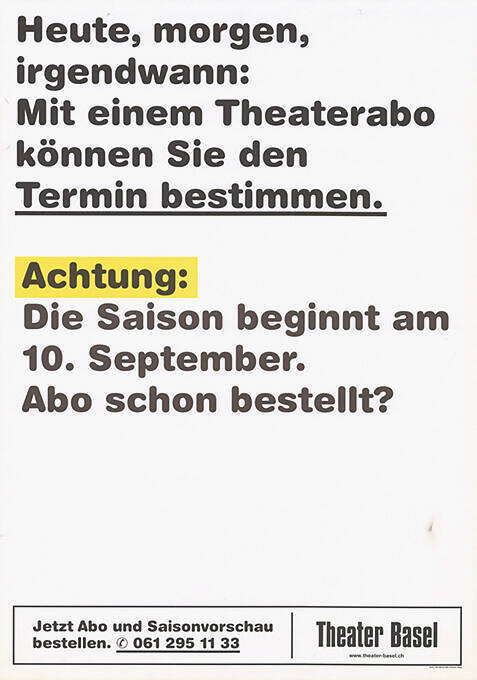 Heute, morgen, irgendwann: Mit einem Theaterabo können Sie den Termin bestimmen. […] Abo schon bestellt? Theater Basel