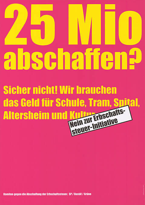 25 Mio abschaffen? Sicher nicht! Wir brauchen das Geld für Schule, Tram, Spital, Altersheim und Kultur. Nein zur Erbschaftssteuer-Initiative