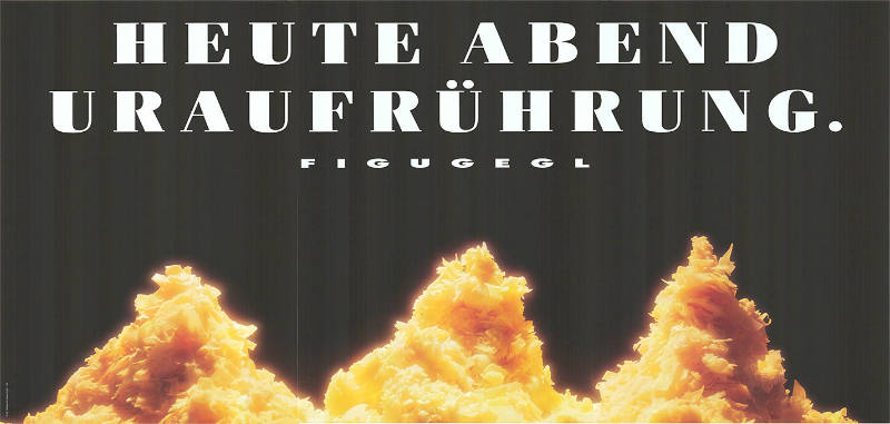 Heute Abend Uraufrührung. FIGUGEGL