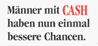 Männer mit CASH haben nun einmal mehr Chancen.