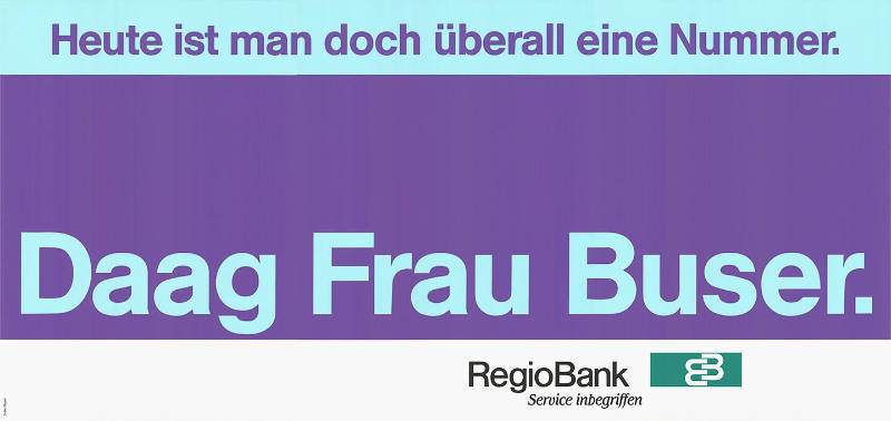 Regio Bank. Heute ist man doch überall eine Nummer. Daag Frau Buser. Regio Bank