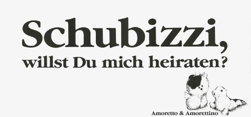 Schubizzi, willst Du mich heiraten? Amoretto & Amorettino