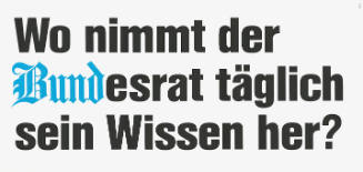 Wo nimmt der Bundesrat täglich sein Wissen her?