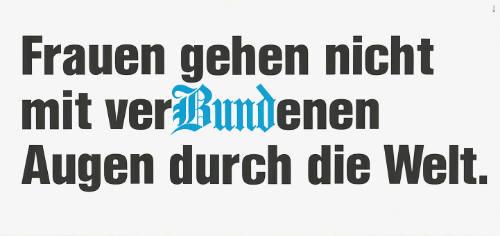 Frauen gehen nicht mit verBundenen Augen durch die Welt.