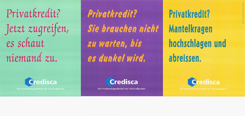 Privatkredit? Jetzt zugreifen, es schaut niemand zu. Privatkredit? Sie brauchen nicht zu warten, bis es dunkel wird. Privatkredit? Mantelkragen hochschlagen und abreissen. Credisca