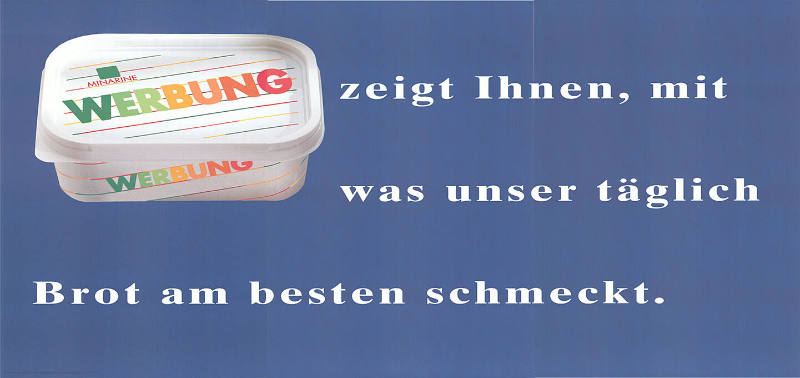 Werbung, zeigt Ihnen, mit was unser täglich Brot am besten schmeckt.